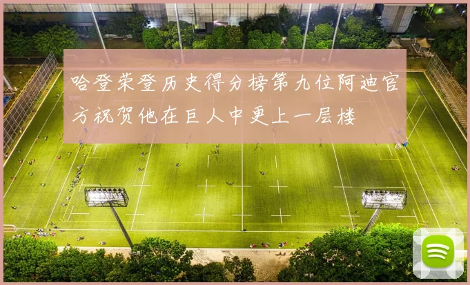 哈登荣登历史得分榜第九位阿迪官方祝贺他在巨人中更上一层楼